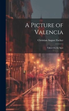 A Picture of Valencia: Taken On the Spot - Fischer, Christian August