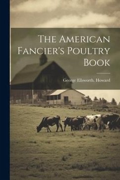 The American Fancier's Poultry Book - Howard, George Ellsworth