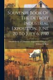 Souvenir Book Of The Detroit Industrial Exposition, June 20 To July 6, 1910