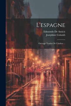 L'espagne: Ouvrage Traduit De L'italien ... - de Amicis, Edmondo; Colomb, Joséphine L'espagne: Ouvrage Traduit De L'italien ... - de Amicis, Edmondo; Colomb, Joséphine