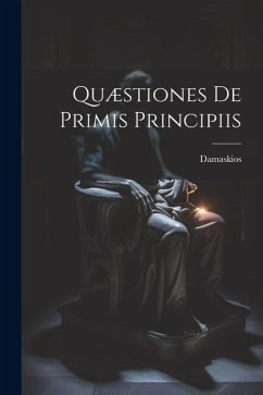 Quæstiones De Primis Principiis - Damaskios