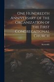 One Hundredth Anniversary of the Organization of the First Congregational Church One Hundredth Anniversary of the Organization of the First Congregational Church