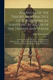 A Manual of the Theory and Practice of Topographical Surveying by Means of the Transit and Stadia: Including Secondary Base-Line and Triangulation Mea