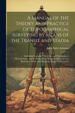 A Manual of the Theory and Practice of Topographical Surveying by Means of the Transit and Stadia: Including Secondary Base-Line and Triangulation Mea - Johnson, John Butler