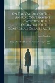 On The Validity Of The Annual Government Statistics Of The Operation Of The Contagious Diseases Acts: Being A Paper Read Before The Statistical Societ