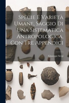 Specie E Varietà Umane, Saggio Di Una Sistematica Antropologica, Con Tre Appendici - Sergi, Giuseppe