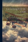 La Conquête De L'air: Le Problème De La Locomotion Aérienne - Les Dirigeables Et L'aviation - Leurs Applications La Conquête De L'air: Le Problème De La Locomotion Aérienne - Les Dirigeables Et L'aviation - Leurs Applications