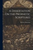 A Dissertation On the Prophetic Scriptures