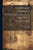 A New and Complete Concordance to the Holy Scriptures