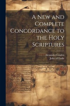 A New and Complete Concordance to the Holy Scriptures - Cruden, Alexander; Eadie, John Ed