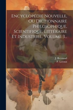 Cover Encyclopédie Nouvelle, Ou Dictionnaire Philosophique, Scientifique, Littéraire Et Industriel, Volume 3...