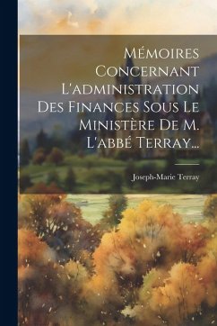 Cover Mémoires Concernant L'administration Des Finances Sous Le Ministère De M. L'abbé Terray...