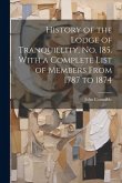 History of the Lodge of Tranquillity, No. 185. With a Complete List of Members From 1787 to 1874