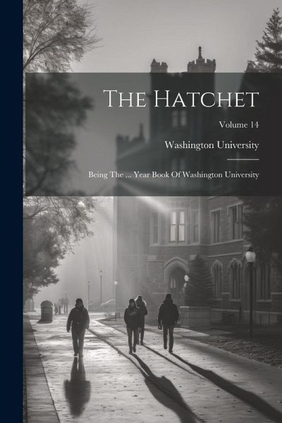 The Hatchet: Being The ... Year Book Of Washington University; Volume 14 The Hatchet: Being The ... Year Book Of Washington University; Volume 14