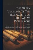 The Greek Versions Of The Testaments Of The Twelve Patriarchs: Edited From Nine Mss . Together With The Variants Of The Armenian And Slavonic Versions