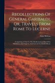 Recollections Of General Garibaldi, Or, Travels From Rome To Lucerne Recollections Of General Garibaldi, Or, Travels From Rome To Lucerne