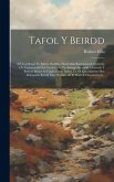 Tafol Y Beirdd: Sef Traethawd Yn Egluro Deddfau Mydryddol Barddoniaeth Gymreig O'r Cynoesoedd Hyd Yn Awr, Ac Yn Amlygu Ansawdd A Gwert