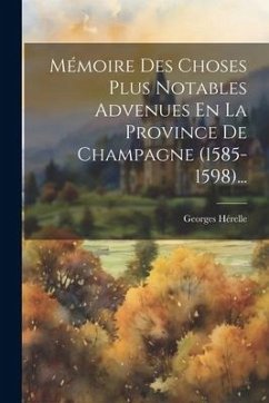 Mémoire Des Choses Plus Notables Advenues En La Province De Champagne (1585-1598)... - Hérelle, Georges