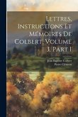 Lettres, Instructions Et Mémoires De Colbert, Volume 3, part 1