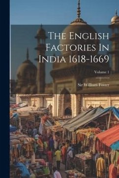 The English Factories In India 1618-1669; Volume 1 - Foster, William