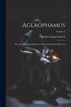 Aglaophamus: Sive, De Theologiae Mysticae Graecorum Causis Libri Tres; Volume 2 - Lobeck, Christian August