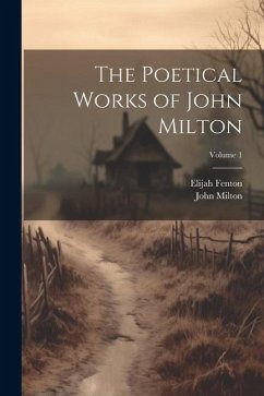 The Poetical Works of John Milton; Volume 1 - Milton, John; Fenton, Elijah