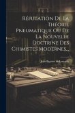 Réfutation De La Théorie Pneumatique Ou De La Nouvelle Doctrine Des Chimistes Modernes...