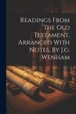 Readings From The Old Testament, Arranged With Notes, By J.g. Wenham