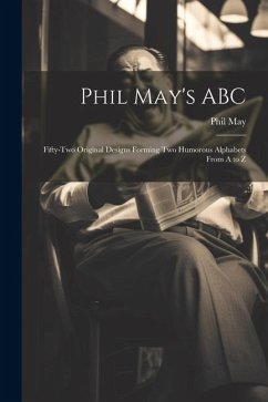 Cover Phil May's ABC; Fifty-two Original Designs Forming two Humorous Alphabets From A to Z