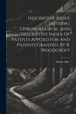 Descriptive Index [afterw.] Chronological And Descriptive Index Of Patents Applied For And Patents Granted, By B. Woodcroft