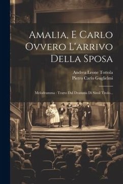 Amalia, E Carlo Ovvero L'arrivo Della Sposa: Melodramma: Tratto Dal Dramma Di Simil Titolo... - Guglielmi, Pietro Carlo