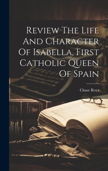 Review The Life And Character Of Isabella, First Catholic Queen Of Spain Review The Life And Character Of Isabella, First Catholic Queen Of Spain