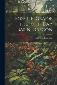 Fossil Flora of the John Day Basin, Oregon - Knowlton, Frank Hall