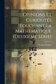 Opinions Et Curiosités Touchant La Mathématique (Deuxième Série)