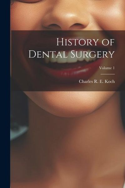 History of Dental Surgery; Volume 1 History of Dental Surgery; Volume 1