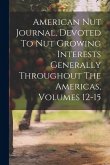 American Nut Journal, Devoted To Nut Growing Interests Generally Throughout The Americas, Volumes 12-15