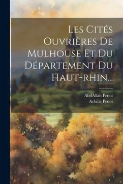 Les Cités Ouvrières De Mulhouse Et Du Département Du Haut-rhin... - Penot, Abdallah; Penot, Achille