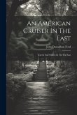 An American Cruiser In The East: Travels And Studies In The Far East