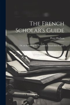 Cover The French Scholar's Guide: Or, an Easy Help for Translation French Into English