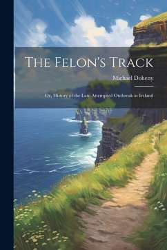 The Felon's Track; or, History of the Late Attempted Outbreak in Ireland - Doheny, Michael