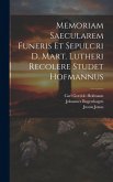 Memoriam Saecularem Funeris Et Sepulcri D. Mart. Lutheri Recolere Studet Hofmannus Memoriam Saecularem Funeris Et Sepulcri D. Mart. Lutheri Recolere Studet Hofmannus