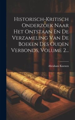 Historisch-kritisch Onderzoek Naar Het Ontstaan En De Verzameling Van De Boeken Des Ouden Verbonds, Volume 2... - Kuenen, Abraham