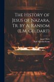 The History of Jesus of Nazara, Tr. by A. Ransom (E.M. Geldart)