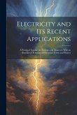 Electricity and Its Recent Applications: A Practical Treatise for Students and Amateurs With an Illustrated Dictionary of Electrical Terms and Phrases Electricity and Its Recent Applications: A Practical Treatise for Students and Amateurs With an Illustrated Dictionary of Electrical Terms and Phrases