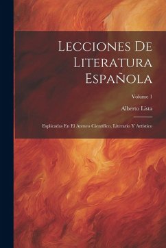 Cover Lecciones De Literatura Española: Esplicadas En El Ateneo Científico, Literario Y Artístico; Volume 1