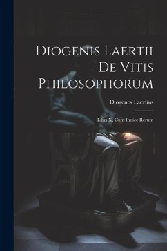 Diogenis Laertii De Vitis Philosophorum: Libri X, Cum Indice Rerum - Laertius, Diogenes