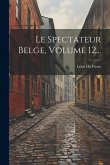 Le Spectateur Belge, Volume 12...