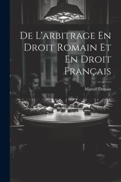 De L'arbitrage En Droit Romain Et En Droit Français - Drouin, Marcel