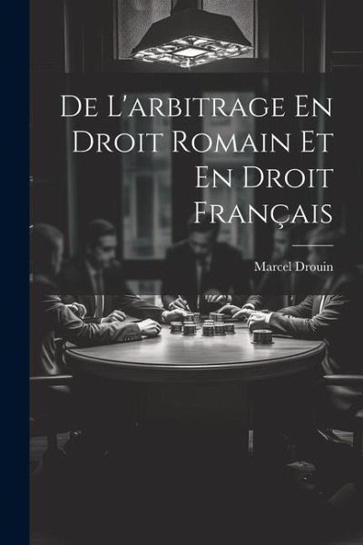 De L'arbitrage En Droit Romain Et En Droit Français
