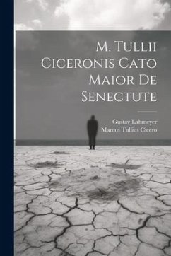 M. Tullii Ciceronis Cato Maior De Senectute - Cicero, Marcus Tullius; Lahmeyer, Gustav